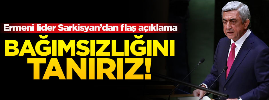 Ermeni lider Sarkisyan'dan flaş açıklama!