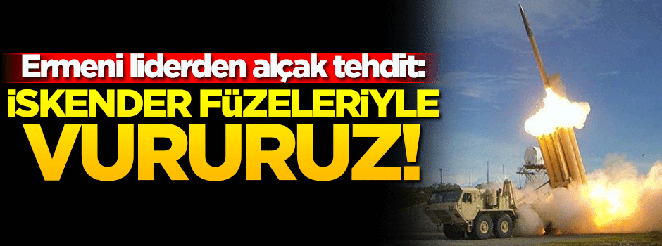 Ermeni liderden alçak tehdit!