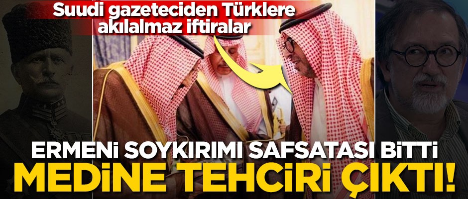 Ermeni Soykırımı safsatası bitti, Medine Tehciri çıktı! Suudi gazeteciden Türklere akılalmaz iftiralar