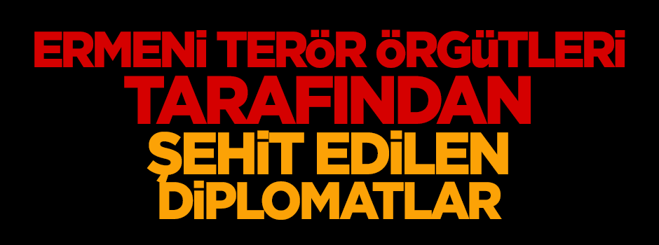Ermeni terör örgütleri tarafından şehit edilen diplomatlar