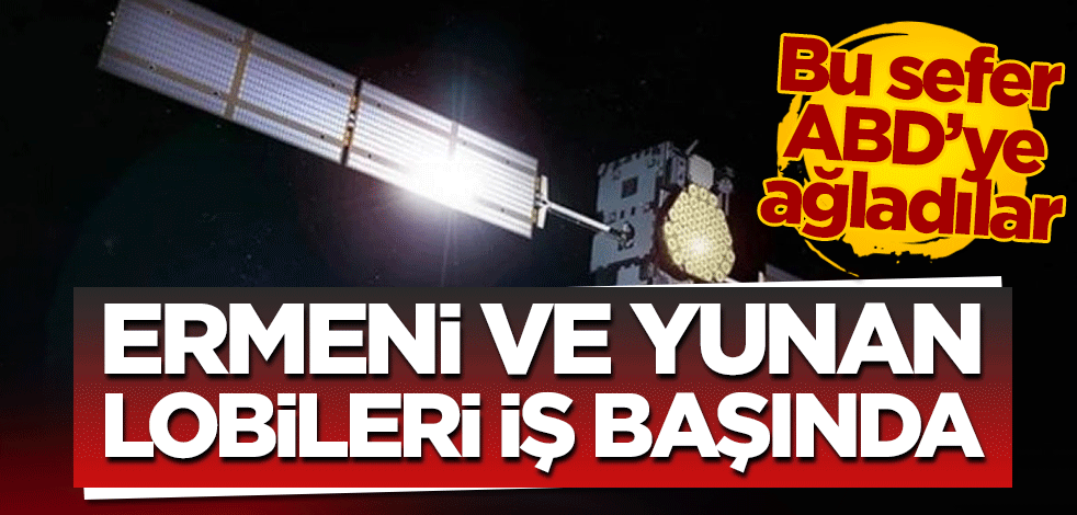 Ermeni ve Yunan lobileri iş başında! Bu sefer ABD'ye ağladılar