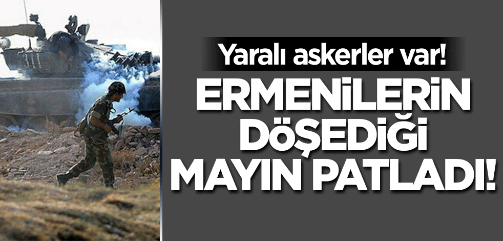 Ermenilerin döşediği mayın patladı! Yaralılar var
