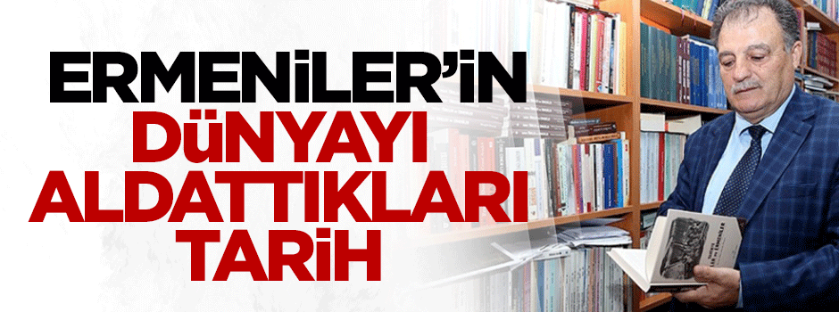 Ermeniler'in dünyayı aldattıkları tarih