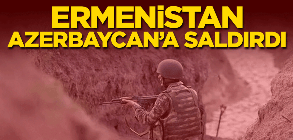 Ermenistan askerleri Azerbaycan mevzilerine ateş açtı