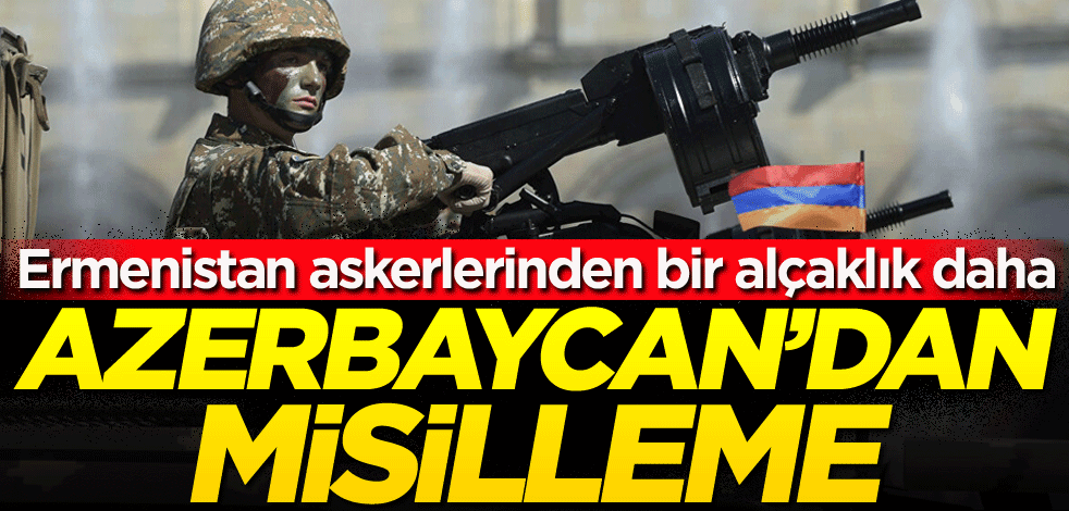 Ermenistan askerlerinden bir alçaklık daha! Azerbaycan'dan misilleme