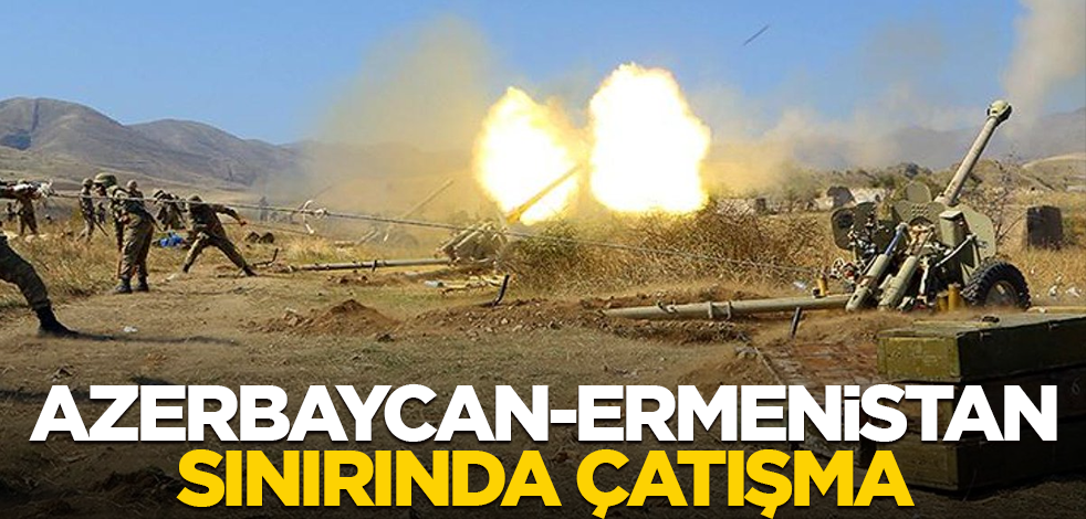 Ermenistan-Azerbaycan sınırında çatışma
