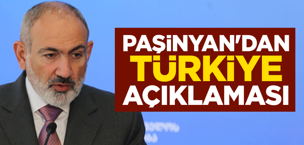 Ermenistan Başbakanı Nikol Paşinyan'dan Türkiye açıklaması