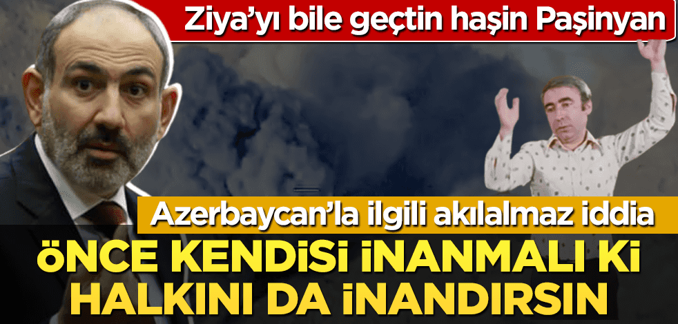 Ermenistan Başbakanı Paşinyan'ın akıllara zarar Karabağ paylaşımı