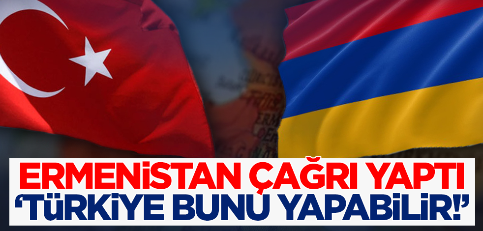 Ermenistan çağrı yaptı: Türkiye bunu yapabilir!