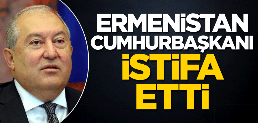 Ermenistan Cumhurbaşkanı istifa etti