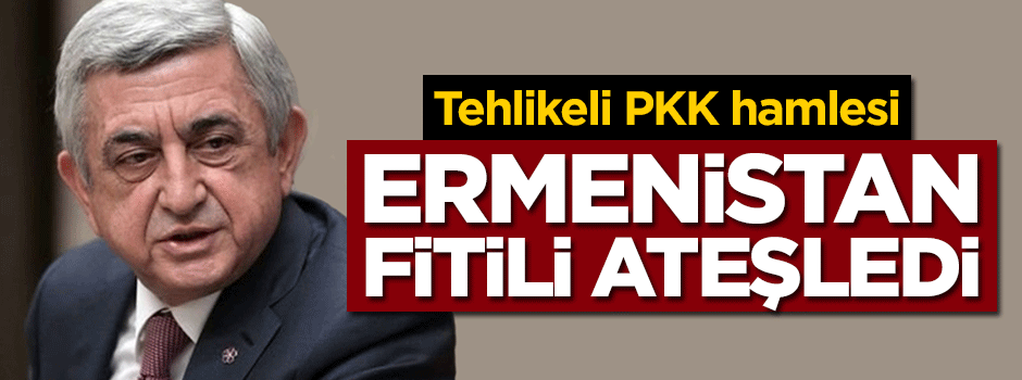 Ermenistan fitili ateşledi! Tehlikeli PKK hamlesi