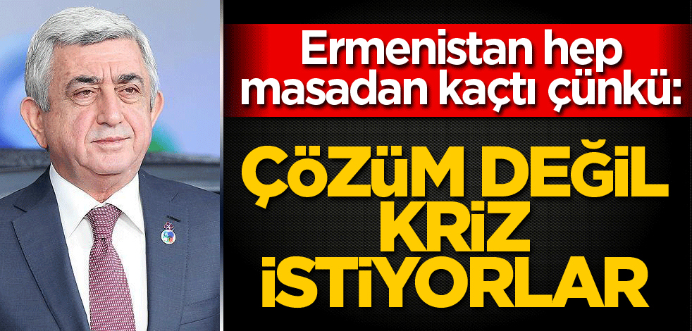 Ermenistan hep masadan kaçtı çünkü: Çözüm değil kriz istiyorlar