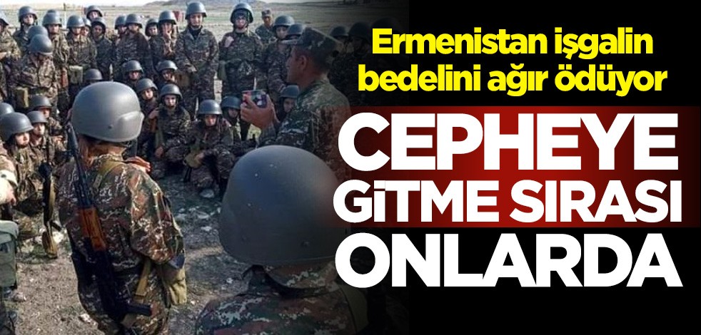 Ermenistan işgalin bedelini ağır ödüyor! Cepheye gitme sırası onlarda