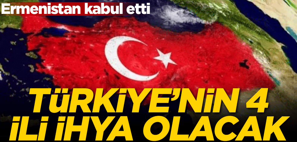 Ermenistan kabul etti! Türkiye'nin 4 ili ihya olacak