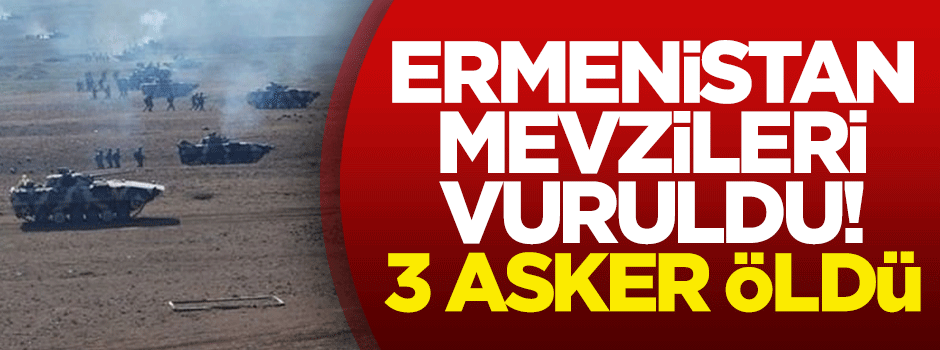 Ermenistan mevzileri vuruldu: 3 asker öldü
