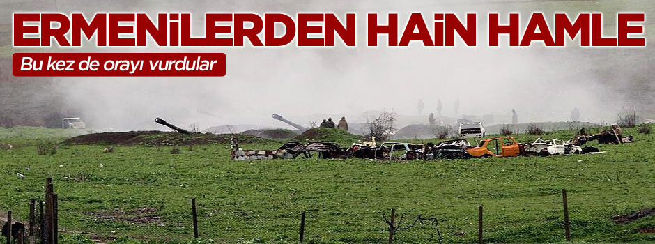 Ermenistan Nahcivan'a da ateş açmaya başladı