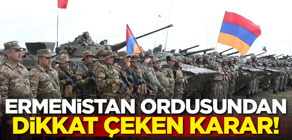 Ermenistan ordusundan dikkat çeken karar!
