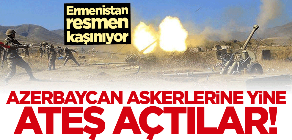 Ermenistan resmen kaşınıyor! Azerbaycan askerlerine yine ateş açtılar
