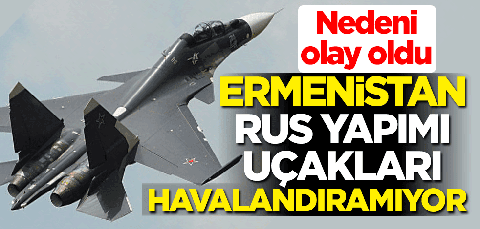 Ermenistan Rus yapımı uçakları havalandıramıyor! Nedeni olay oldu