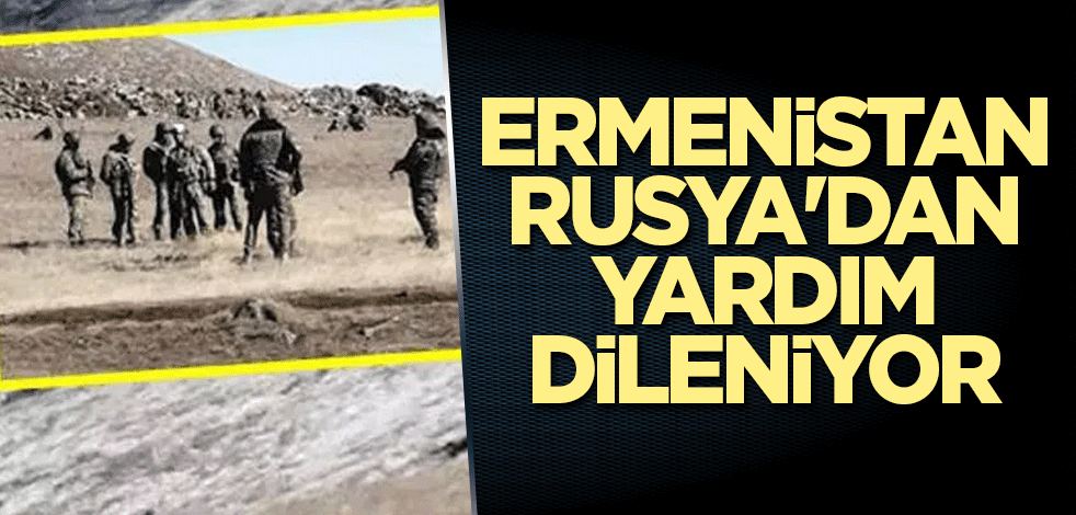Ermenistan Rusya'dan yardım dileniyor