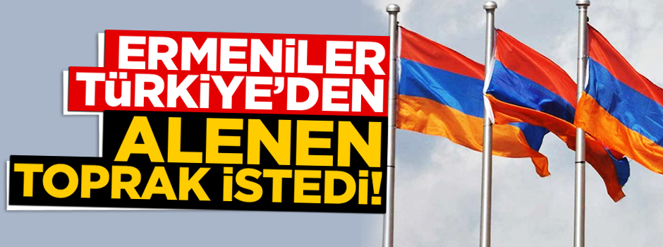 ''Ermenistan Türkiye'den alenen toprak istedi''