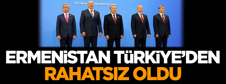 Ermenistan Türkiye'den rahatsız oldu!