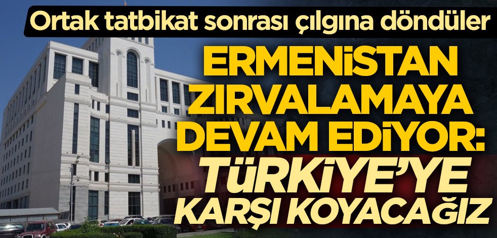 Ermenistan zırvalamaya devam ediyor: Türkiye'ye karşı koyacağız