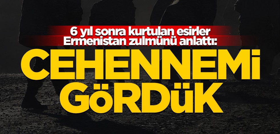 Ermenistan zulmünü böyle anlattılar: Cehennemi gördük
