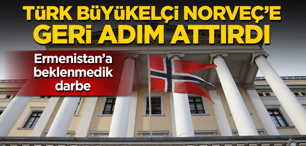Ermenistan'a beklenmedik darbe: Türk Büyükelçi, Norveç'e geri adım attırdı!