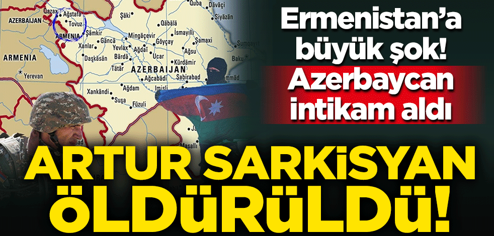 Ermenistan'a büyük şok! 1. Ordu komutan yardımcısı Artur Sarkisyan öldürüldü