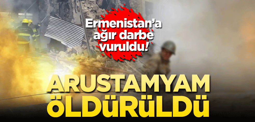 Ermenistan'a en ağır darbe vuruldu! Arustamyam öldürüldü