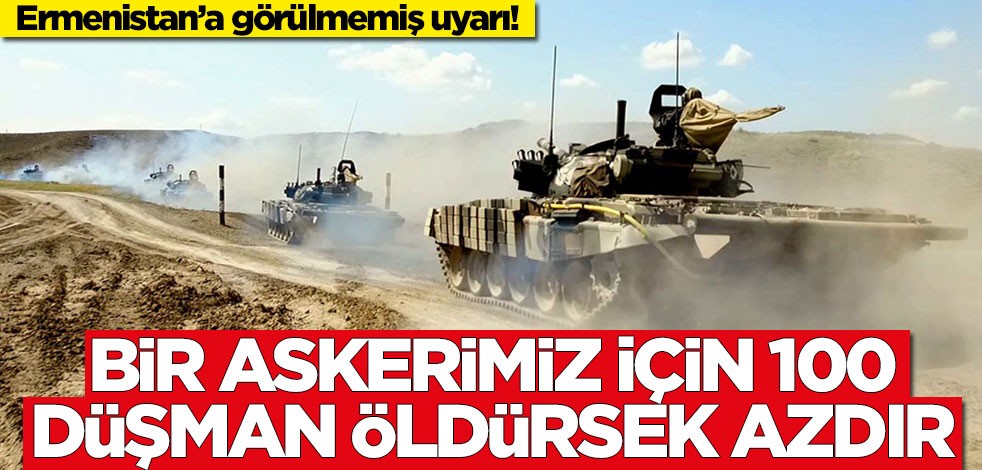 Ermenistan’a görülmemiş uyarı! 'Bir askerimiz için 100 düşman öldürsek azdır'