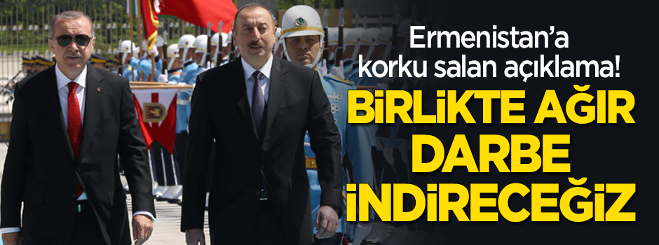 Ermenistan'a korku salan açıklama! "Birlikte ağır darbe indireceğiz!"