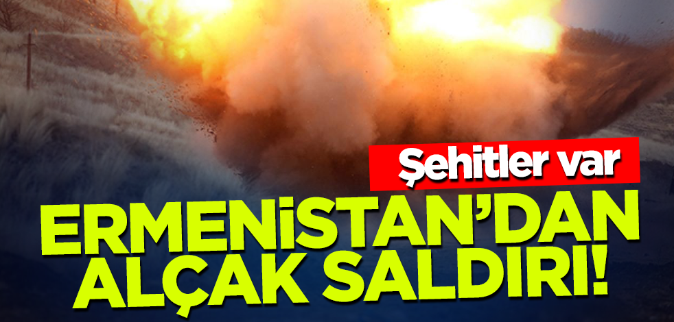 Ermenistan'dan alçak saldırı! 3 Azerbaycanlı şehit oldu