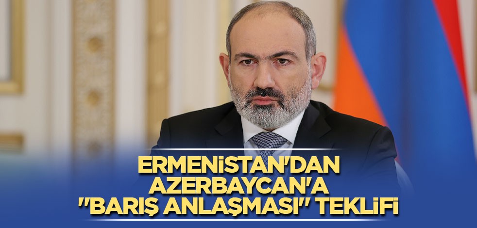 Ermenistan'dan Azerbaycan'a "barış anlaşması" teklifi