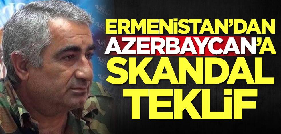 Ermenistan'dan Azerbaycan'a skandal teklif