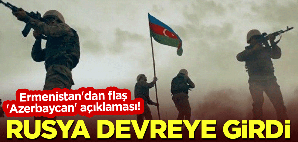 Ermenistan'dan flaş 'Azerbaycan' açıklaması! Rusya devreye girdi