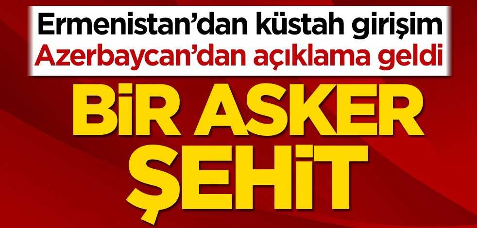 Ermenistan’dan küstah girişim! Azerbaycan’dan açıklama: bir asker şehit