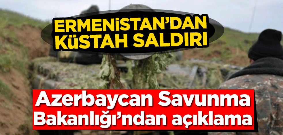 Ermenistan’dan küstah saldırı! Azerbaycan Savunma Bakanlığı’ndan açıklama