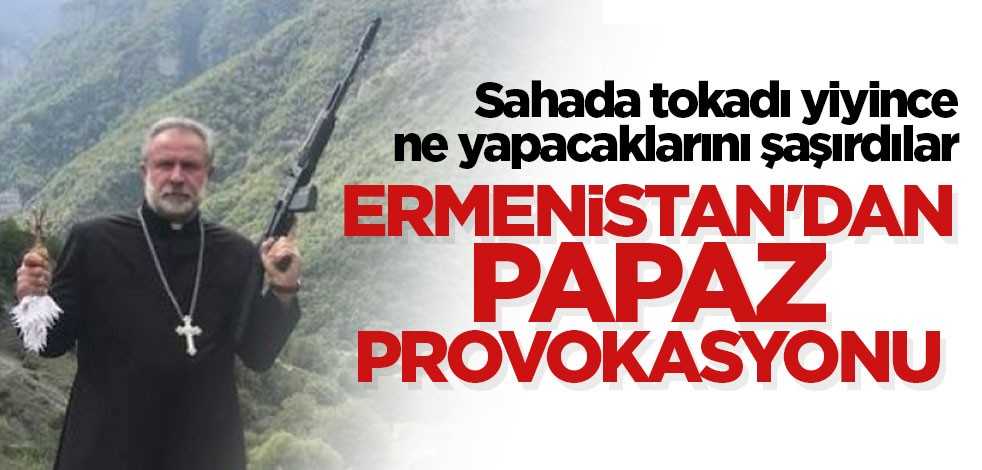 Ermenistan'dan papaz provokasyonu