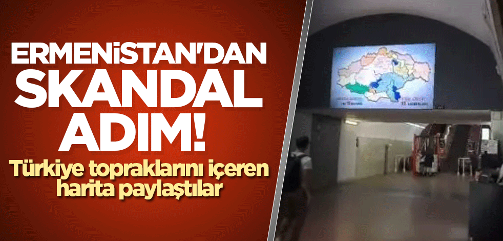 Ermenistan'dan skandal adım! Türkiye topraklarını içeren harita paylaştılar