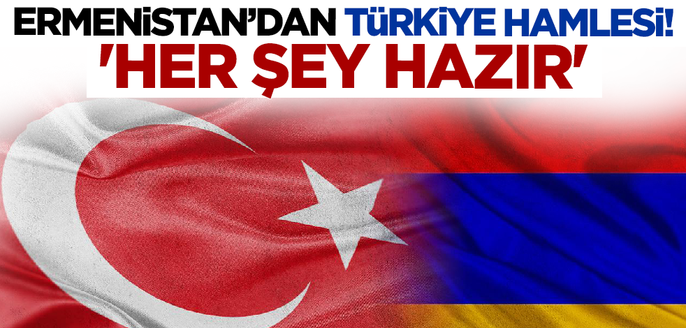 Ermenistan'dan Türkiye hamlesi! 'Her şey hazır'