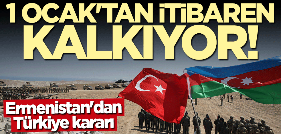 Ermenistan'dan Türkiye kararı! Ambargoyu kaldırdılar