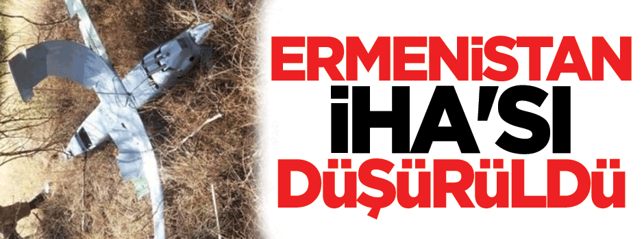Ermenistan'ın insansız hava aracı düşürüldü
