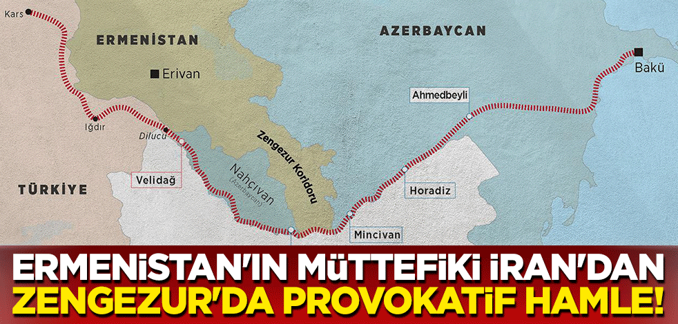Ermenistan'ın müttefiki İran'dan Zengezur'da provokatif hamle!