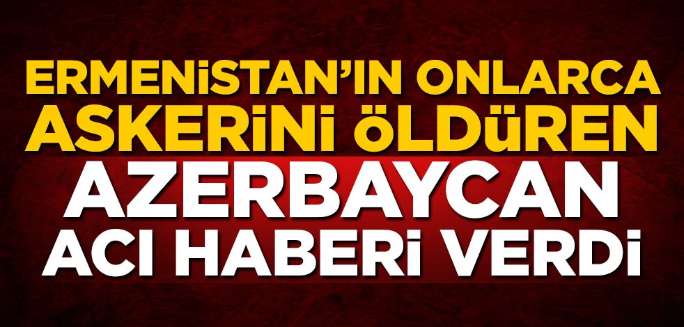 Ermenistan'ın onlarca askerini öldüren Azerbaycan acı haberi verdi: 7 şehidimiz var
