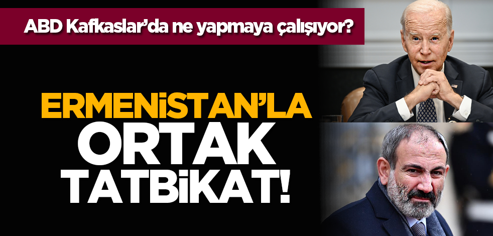 Ermenistan’la ortak tatbikat! ABD Kafkaslar’da ne yapmaya çalışıyor?