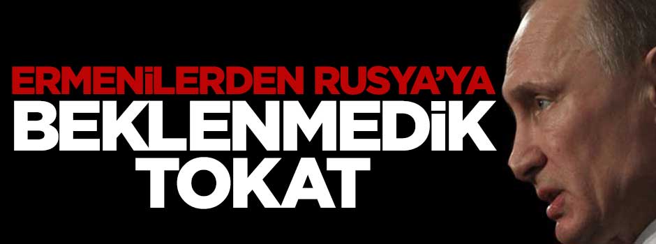 Ermenilerden Rusya'ya beklenmedik tokat