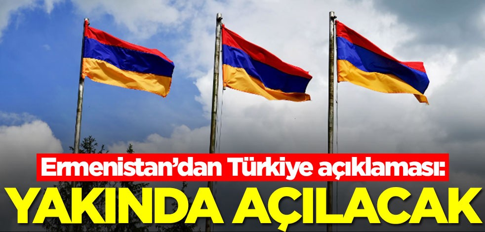 Ermenistan'dan Türkiye açıklaması: Yakında açılacak