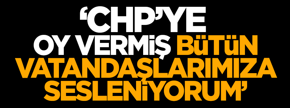 Eroğlu: CHP’ye oy vermiş bütün vatandaşlarımıza sesleniyorum